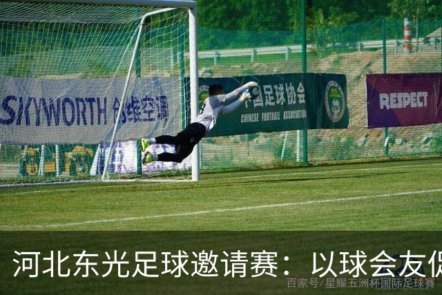 河北东光足球邀请赛：以球会友促进区域交流与合作
